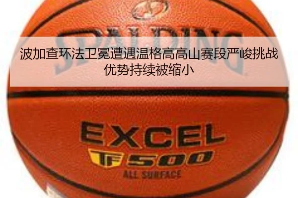 波加查环法卫冕遭遇温格高高山赛段严峻挑战优势持续被缩小